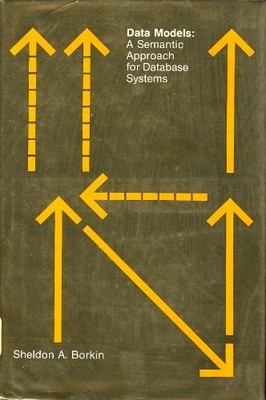 DATA MODELS: A SEMANTIC APPROACH FOR DATABASE SYSTEMS (MIT By Sheldon A. Borkin