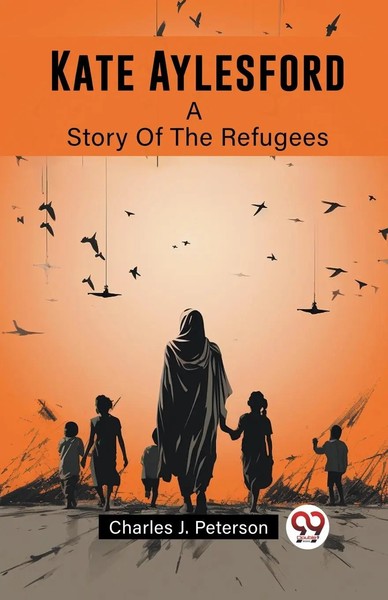 Charles J. Peterson | Kate Aylesford A Story Of The Refugees | Taschenbuch-image