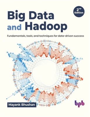 Big Data and Hadoop: Fundamentals, Tools, and Techniques for Data-Driven Success
