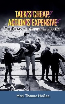 Talk's Cheap, Action's Expensive - The Films of Robert L. Lippert (hardback) by