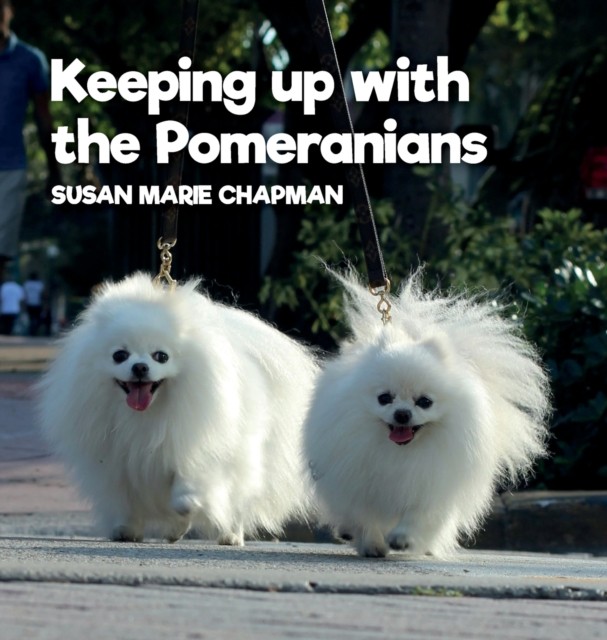 Keeping Up With The Pomeranians by Susan Marie Chapman HARDBACK 9781736805626