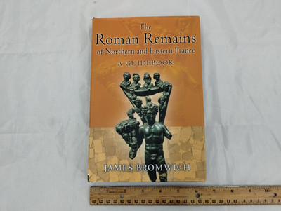 Roman Remains of Northern and Eastern France : A Guidebook by James Bromwich...