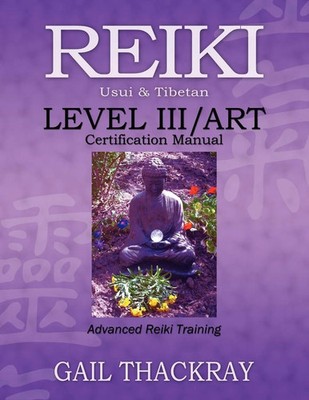 Gail Thackray | REIKI, Usui & Tibetan, Level III/ART Certification Manual,...