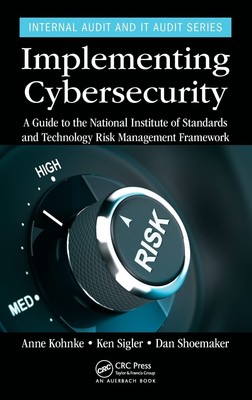 Implementing Cybersecurity: A Guide to the National Institute of Standards a...