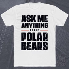 ASK ME ANYTHING ABOUT POLAR BEARS T-SHIRT wildlife mammals animals conservation