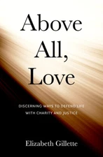 Above All, Love: Discerning Ways To Defend Life With Charity And Justice