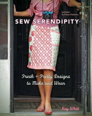 Sew Serendipity: Fresh and Pretty Designs to Make and Wear By Whitt, Kay - GOOD
