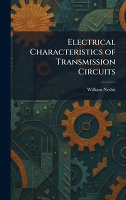 Electrical Characteristics of Transmission Circuits by William Nesbit Hardcover