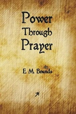 Power Through Prayer E. M. Bounds