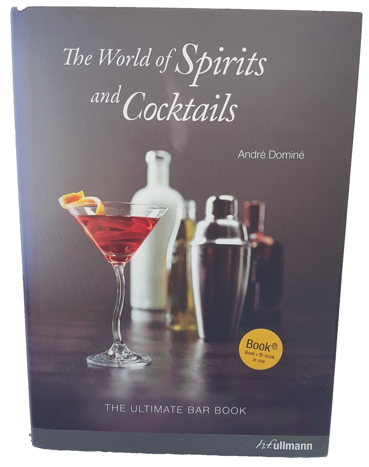 The World Of Spirits And Cocktails - The Ultimate Bar Book by André Dominé