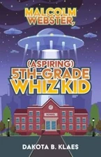 Malcolm Webster, (Aspiring) 5th-Grade Whiz Kid: Volume 1 by Dakota B Klaes: New
