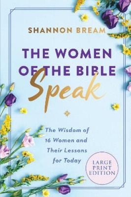 Die Frauen der Bibel sprechen: Die Weisheit von 16 Frauen und ihre Lektionen für