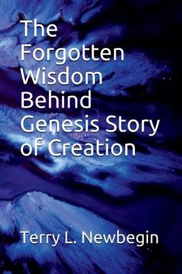 Die vergessene Weisheit hinter der Schöpfungsgeschichte der Genesis: Band 1