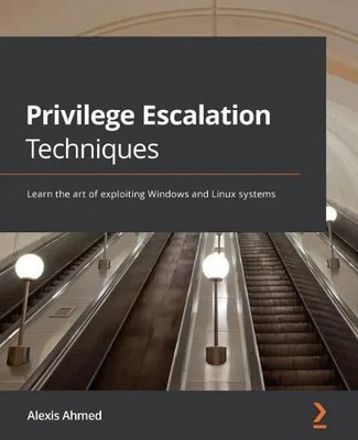 Privilege Escalation Techniques Learn the art of exploiting Windo