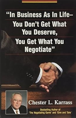 In Business As in Life, You Dont Get What You Deserve, You Get What You Negotiat