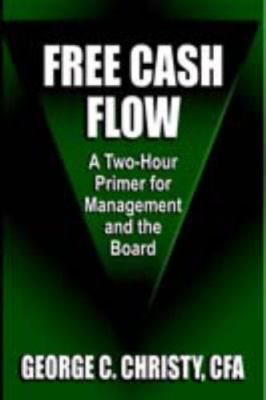 Free Cash Flow : A Two-hour Primer for Management and the Board, Hardcover by...