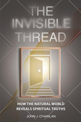 The Invisible Thread: How the Natural World Reveals Spiritual Truths