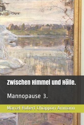 Zwischen Himmel und Hlle.: Mannopause 3. by Marcel Robert Chiappori Ammann Paper