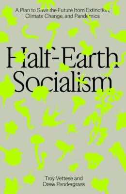 Half-Earth Socialism: A Plan to Save the Future from Extinction, Climate Change