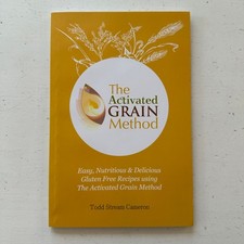 The Activated Grain Method Gluten Free Recipes by Todd Stream Cameron