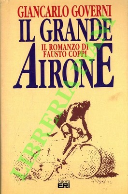 GOVERNI Giancarlo - Il grande Airone. Il romanzo di Fausto Coppi. (3-74037)