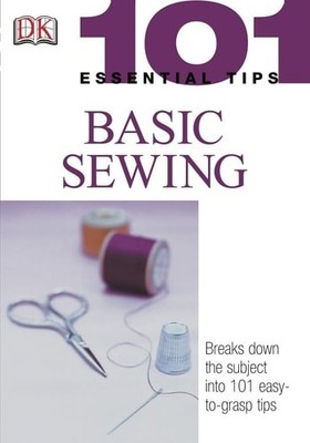 101 Essential Tips: Sewing: Breaks Down the Subject into 101 Easy-to-Grasp Tips,