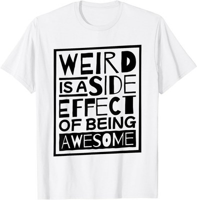 Weird Is A Side Effect Of Being Awesome, Sarcasm Saying T-Shirt