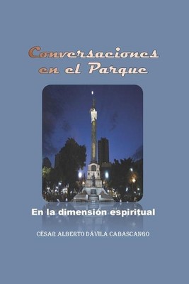 Conversaciones en el parque: en la dimensi?n espiritual by Cesar Alberto Davila 