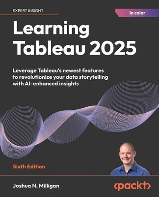 Learning Tableau 2025: Nutzen Sie die neuesten Funktionen von Tableau, um Ihre 