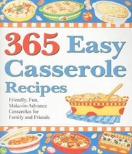 365 Easy Casserole Recipes: Friendly, Fun, Make-In-Advance Casseroles for - GOOD