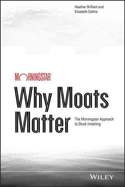 Why Moats Matter: The Morningstar Approach to Stock Investing by Elizabeth...