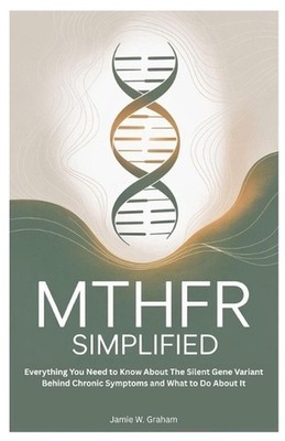 Mthfr Simplified: Everything You Need to Know About The Silent Gene Variant Behi