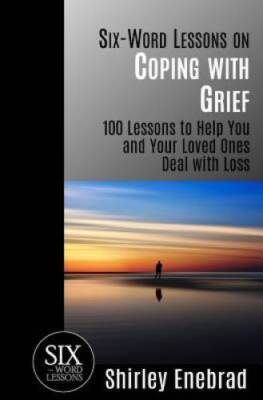 Six-Word Lessons on Coping with Grief: 100 Lessons to Help You and Y - VERY GOOD