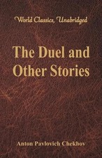 The Duel and Other Stories: (World Classics, Unabridged) by Anton Pavlovich Chek