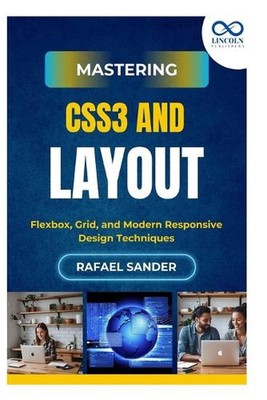 Mastering CSS3 and Layout: Flexbox, Grid, and Modern Responsive Design Technique