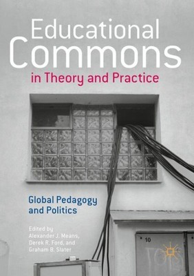 Educational Commons in Theory and Practice : Global Pedagogy and Politics, Pa...