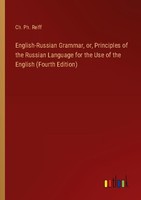 English-Russian Grammar, Or, Principles Of The Russian Language For The Use Of T