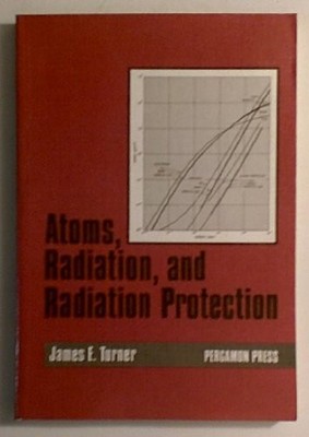 ATOMS, RADIATION AND RADIATION PROTECTION By James E Turner Excellent Condition