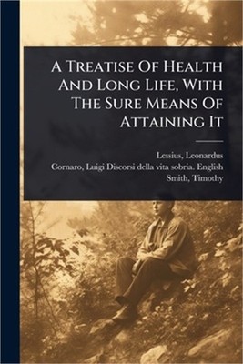 A Treatise Of Health And Long Life, With The Sure Means Of Attaining It (Paperba