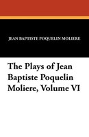 Moliere | The Plays Of Jean Baptiste Poquelin Moliere, Volume Vi | Taschenbuch