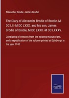 Alexander Brodie (U. A.) | The Diary Of Alexander Brodie Of Brodie, M Dc...