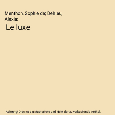 Le luxe, Menthon, Sophie de; Delrieu, Alexia