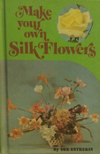 DIY MAKE YOUR OWN SILK FLOWERS - HARDCOVER - 80  PAGES