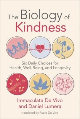 The Biology of Kindness : Six Daily Choices for Health, Well-Bein