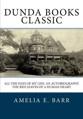 ALL THE DAYS OF MY LIFE: AN AUTOBIOGRAPHY: THE RED LEAVES By Amelia E. Barr NEW
