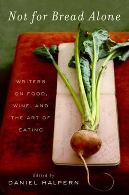 Not for Bread Alone : Writers on Food, Wine, and the Art of Eating, Paperback...