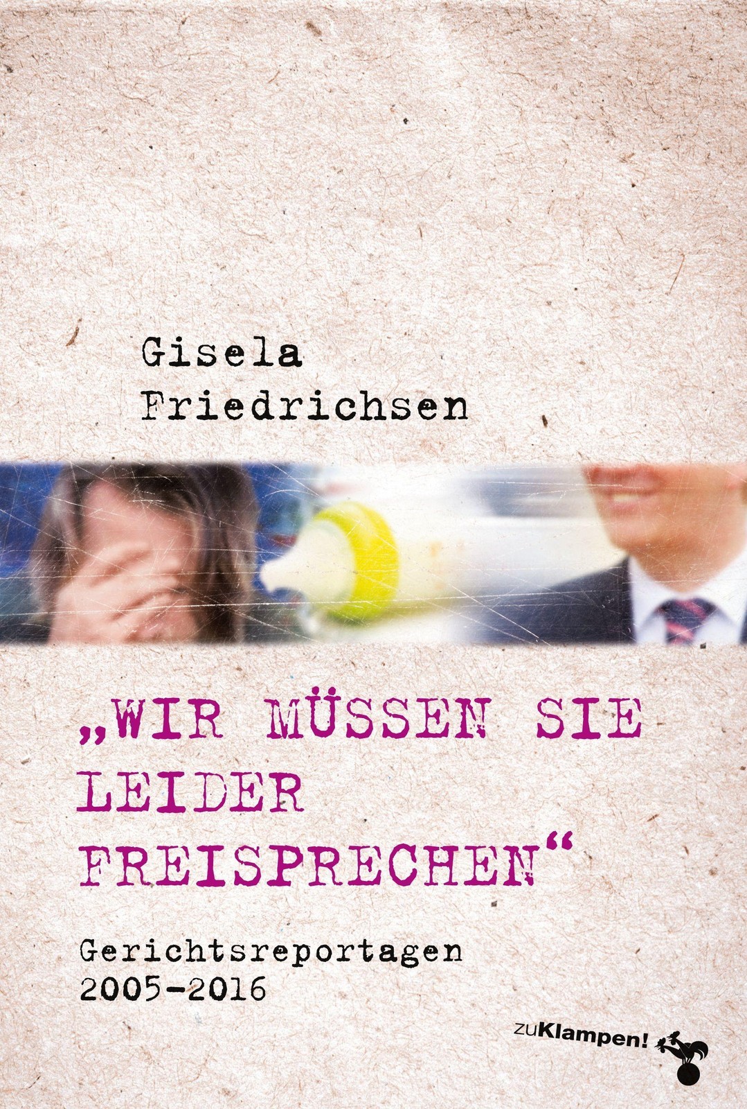 »Wir müssen Sie leider freisprechen«: Gerichtsreportagen 2005–2016 - Bild 2