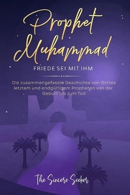 Prophet Muhammad Friede sei mit ihm: Die zusammengefasste Geschichte von Gottes