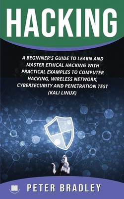Hacking : A Beginner's Guide to Learn and Master Ethical Hacking with Practi...