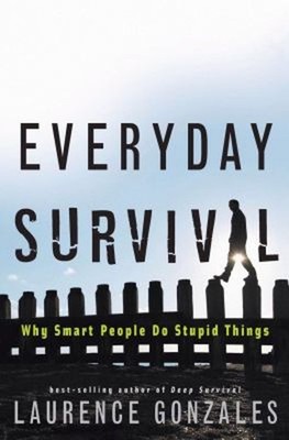 Everyday Survival : Why Smart People Do Stupid Things Laurence Go